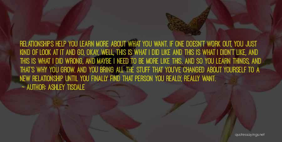 Ashley Tisdale Quotes: Relationships Help You Learn More About What You Want. If One Doesn't Work Out, You Just Kind Of Look At