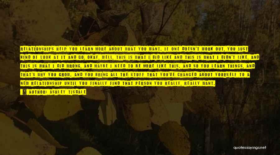 Ashley Tisdale Quotes: Relationships Help You Learn More About What You Want. If One Doesn't Work Out, You Just Kind Of Look At