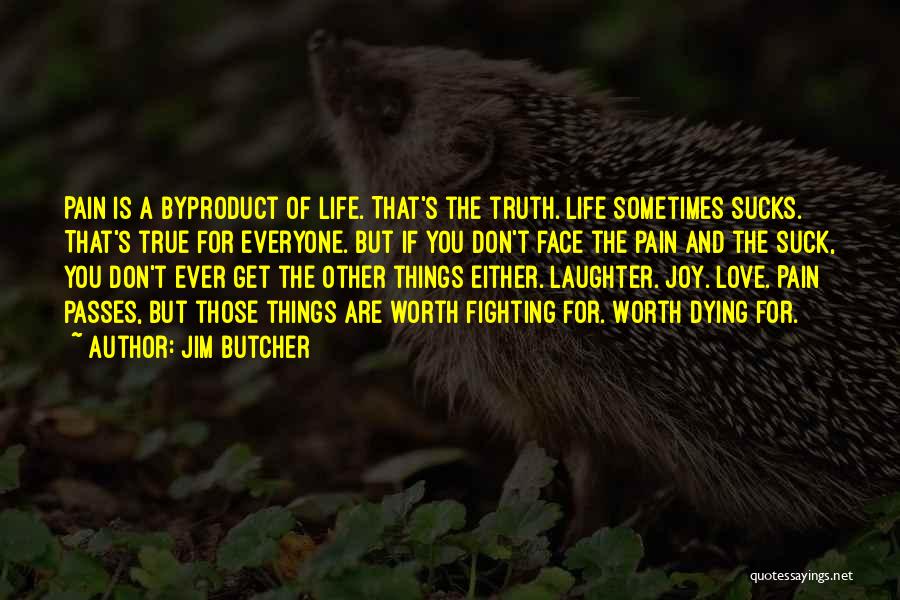 Jim Butcher Quotes: Pain Is A Byproduct Of Life. That's The Truth. Life Sometimes Sucks. That's True For Everyone. But If You Don't
