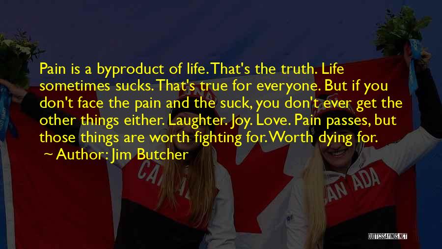 Jim Butcher Quotes: Pain Is A Byproduct Of Life. That's The Truth. Life Sometimes Sucks. That's True For Everyone. But If You Don't