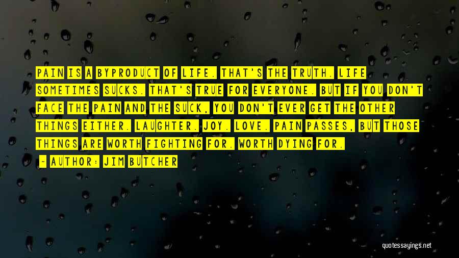 Jim Butcher Quotes: Pain Is A Byproduct Of Life. That's The Truth. Life Sometimes Sucks. That's True For Everyone. But If You Don't