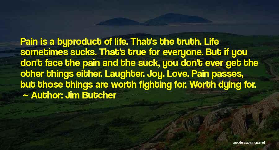 Jim Butcher Quotes: Pain Is A Byproduct Of Life. That's The Truth. Life Sometimes Sucks. That's True For Everyone. But If You Don't