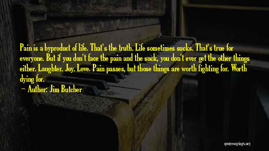 Jim Butcher Quotes: Pain Is A Byproduct Of Life. That's The Truth. Life Sometimes Sucks. That's True For Everyone. But If You Don't