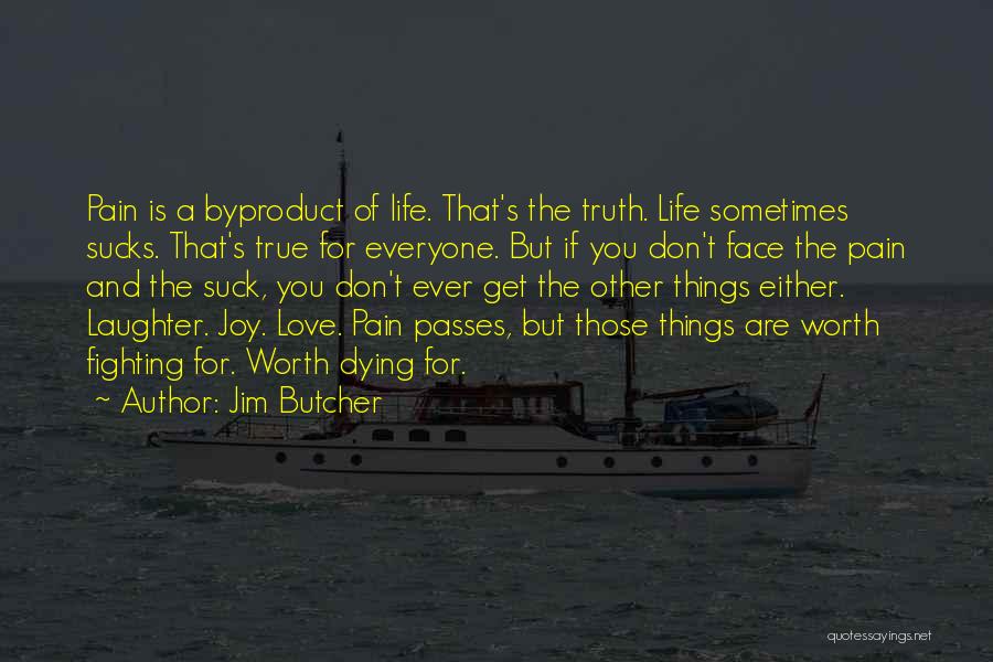Jim Butcher Quotes: Pain Is A Byproduct Of Life. That's The Truth. Life Sometimes Sucks. That's True For Everyone. But If You Don't