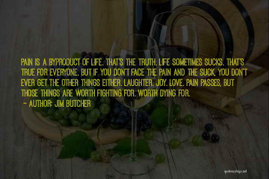 Jim Butcher Quotes: Pain Is A Byproduct Of Life. That's The Truth. Life Sometimes Sucks. That's True For Everyone. But If You Don't