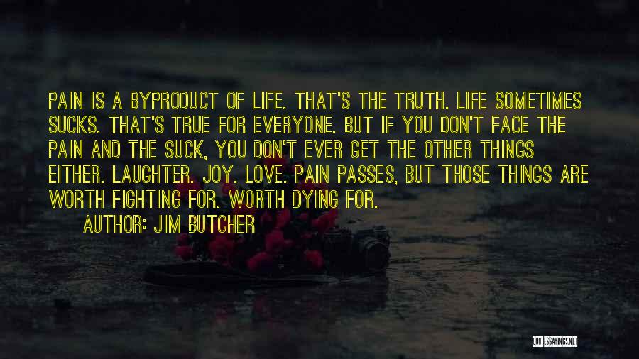 Jim Butcher Quotes: Pain Is A Byproduct Of Life. That's The Truth. Life Sometimes Sucks. That's True For Everyone. But If You Don't