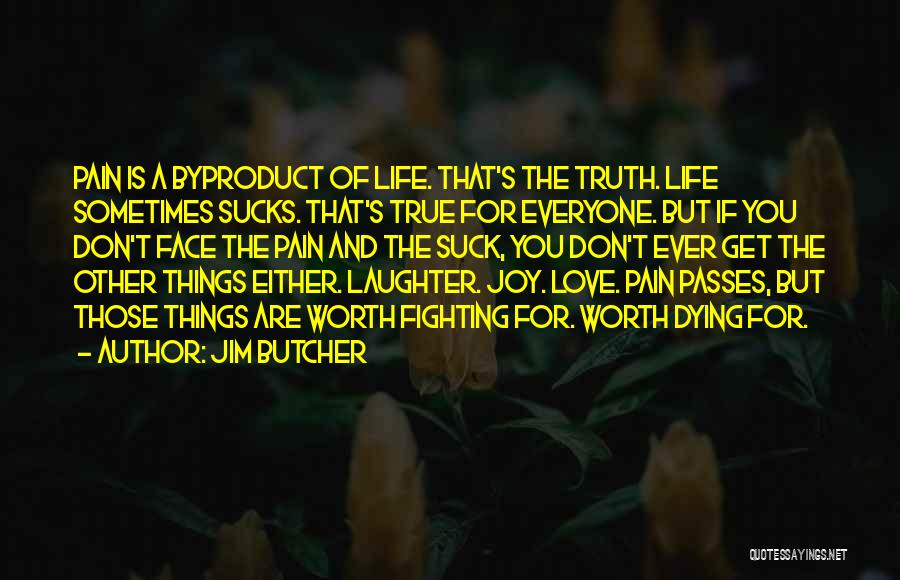 Jim Butcher Quotes: Pain Is A Byproduct Of Life. That's The Truth. Life Sometimes Sucks. That's True For Everyone. But If You Don't