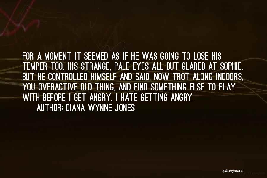 Diana Wynne Jones Quotes: For A Moment It Seemed As If He Was Going To Lose His Temper Too. His Strange, Pale Eyes All