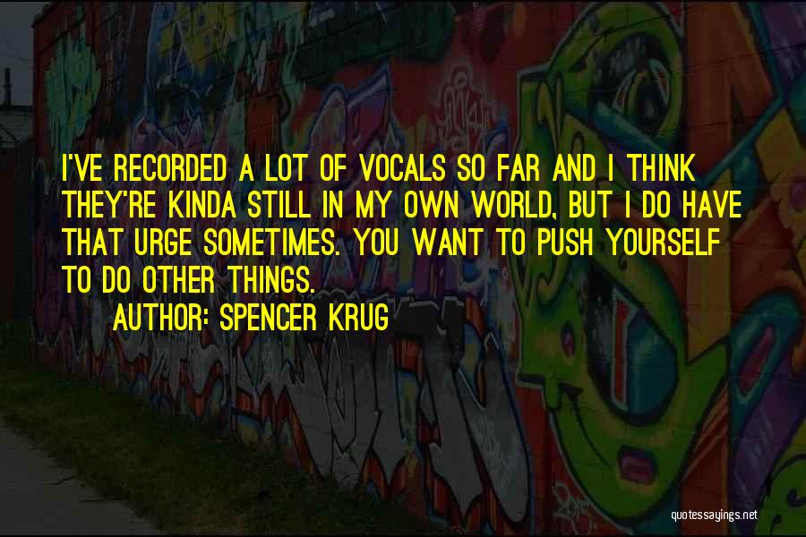 Spencer Krug Quotes: I've Recorded A Lot Of Vocals So Far And I Think They're Kinda Still In My Own World, But I