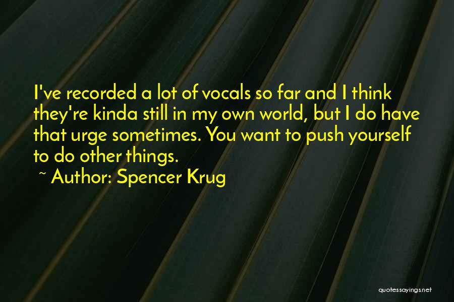 Spencer Krug Quotes: I've Recorded A Lot Of Vocals So Far And I Think They're Kinda Still In My Own World, But I