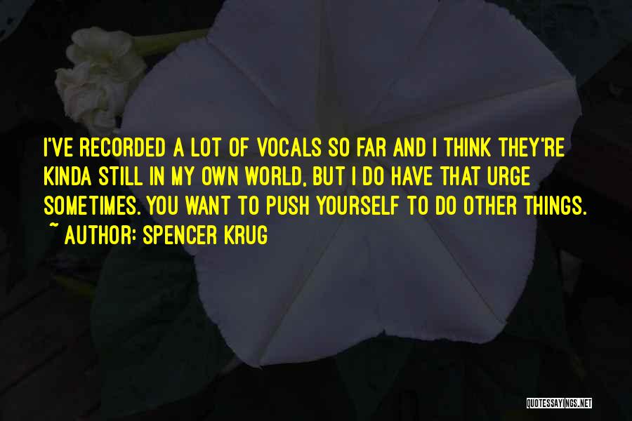 Spencer Krug Quotes: I've Recorded A Lot Of Vocals So Far And I Think They're Kinda Still In My Own World, But I
