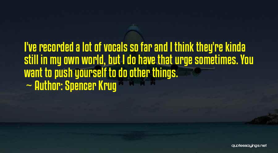 Spencer Krug Quotes: I've Recorded A Lot Of Vocals So Far And I Think They're Kinda Still In My Own World, But I