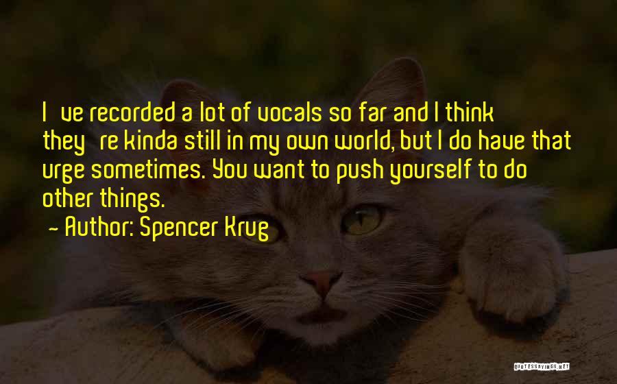 Spencer Krug Quotes: I've Recorded A Lot Of Vocals So Far And I Think They're Kinda Still In My Own World, But I