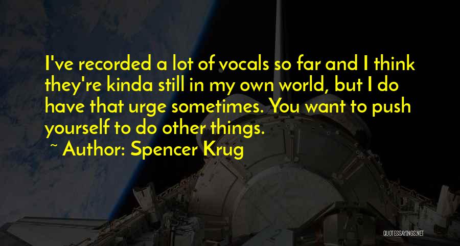 Spencer Krug Quotes: I've Recorded A Lot Of Vocals So Far And I Think They're Kinda Still In My Own World, But I