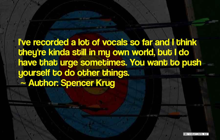 Spencer Krug Quotes: I've Recorded A Lot Of Vocals So Far And I Think They're Kinda Still In My Own World, But I