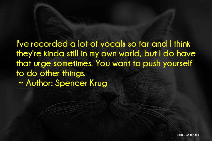 Spencer Krug Quotes: I've Recorded A Lot Of Vocals So Far And I Think They're Kinda Still In My Own World, But I