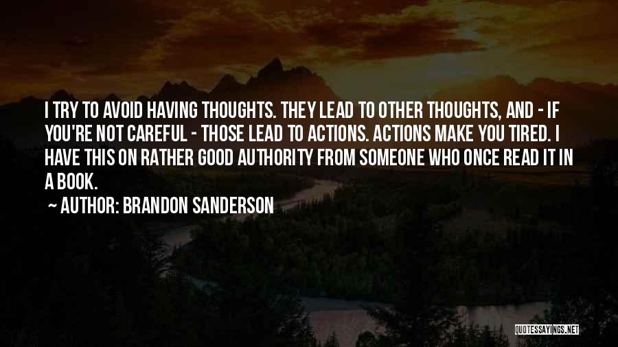 Brandon Sanderson Quotes: I Try To Avoid Having Thoughts. They Lead To Other Thoughts, And - If You're Not Careful - Those Lead