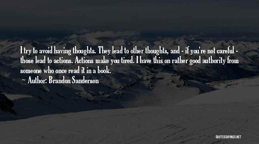 Brandon Sanderson Quotes: I Try To Avoid Having Thoughts. They Lead To Other Thoughts, And - If You're Not Careful - Those Lead