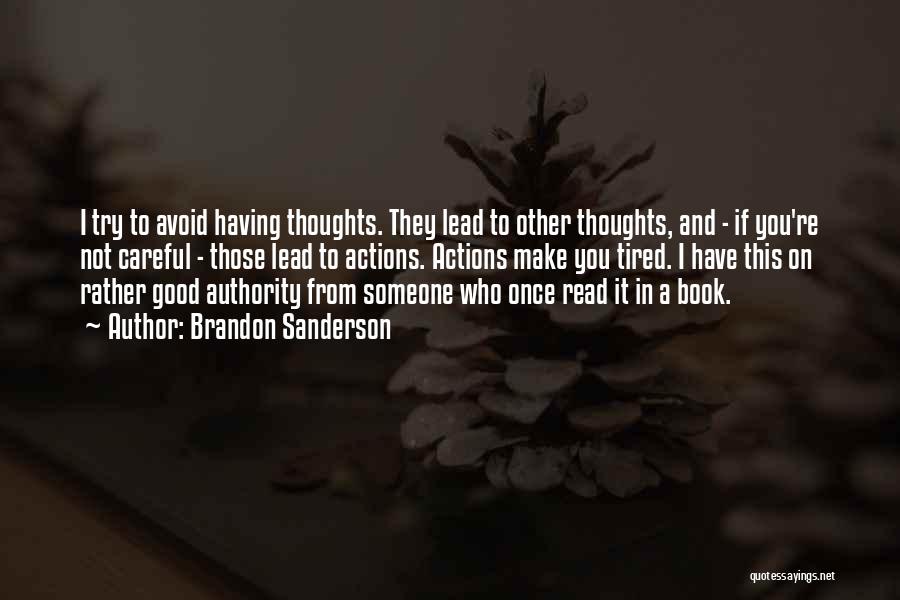 Brandon Sanderson Quotes: I Try To Avoid Having Thoughts. They Lead To Other Thoughts, And - If You're Not Careful - Those Lead