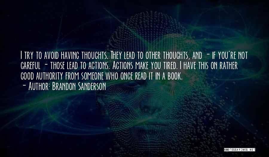 Brandon Sanderson Quotes: I Try To Avoid Having Thoughts. They Lead To Other Thoughts, And - If You're Not Careful - Those Lead