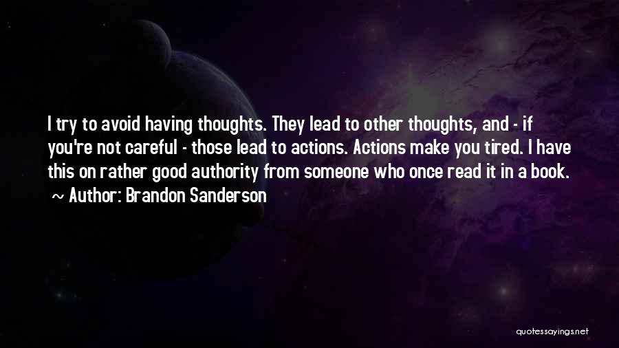 Brandon Sanderson Quotes: I Try To Avoid Having Thoughts. They Lead To Other Thoughts, And - If You're Not Careful - Those Lead