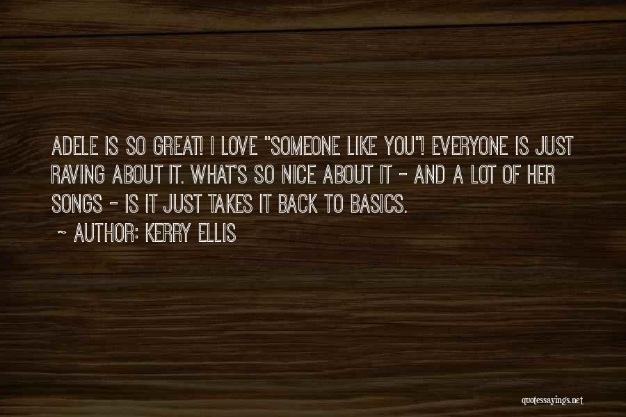 Kerry Ellis Quotes: Adele Is So Great! I Love Someone Like You! Everyone Is Just Raving About It. What's So Nice About It