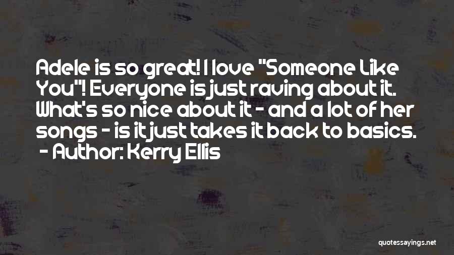 Kerry Ellis Quotes: Adele Is So Great! I Love Someone Like You! Everyone Is Just Raving About It. What's So Nice About It
