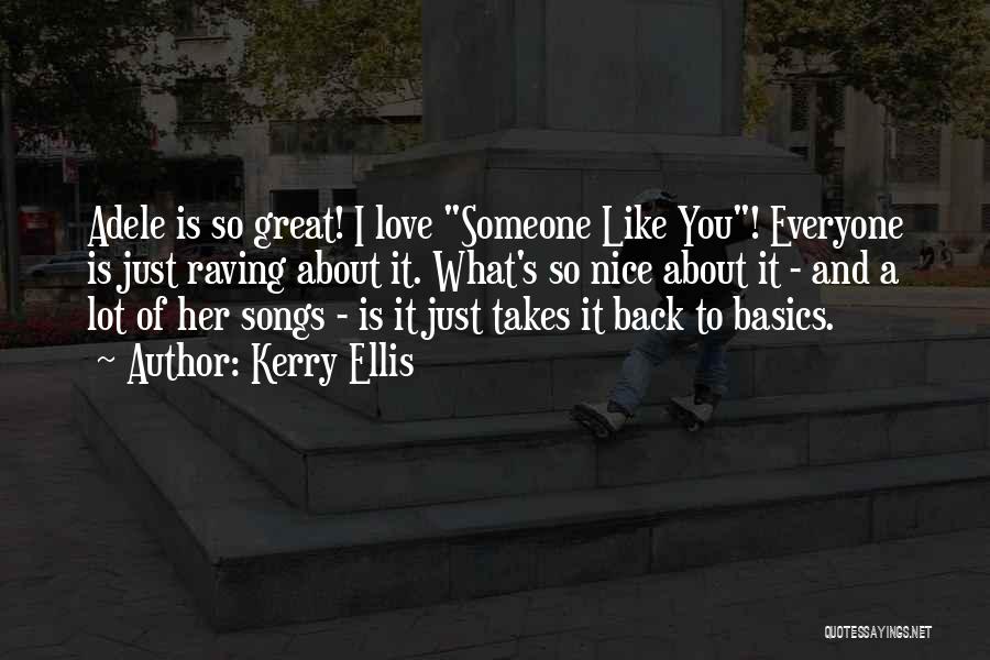 Kerry Ellis Quotes: Adele Is So Great! I Love Someone Like You! Everyone Is Just Raving About It. What's So Nice About It