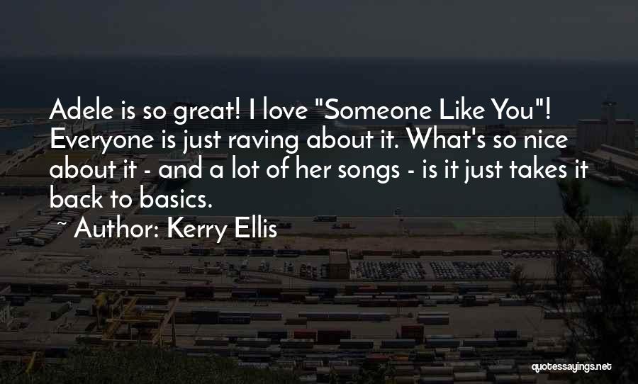 Kerry Ellis Quotes: Adele Is So Great! I Love Someone Like You! Everyone Is Just Raving About It. What's So Nice About It