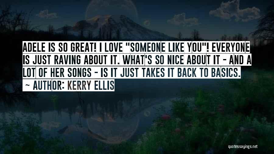 Kerry Ellis Quotes: Adele Is So Great! I Love Someone Like You! Everyone Is Just Raving About It. What's So Nice About It