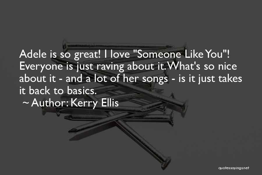 Kerry Ellis Quotes: Adele Is So Great! I Love Someone Like You! Everyone Is Just Raving About It. What's So Nice About It