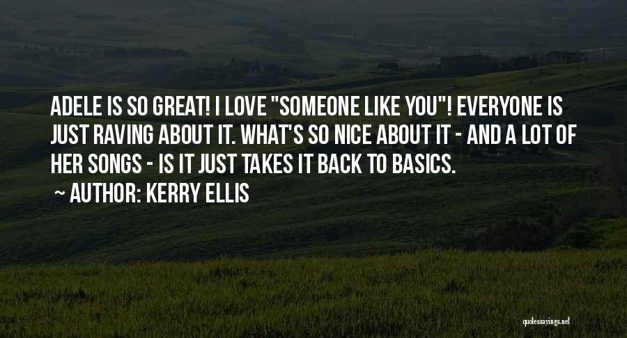 Kerry Ellis Quotes: Adele Is So Great! I Love Someone Like You! Everyone Is Just Raving About It. What's So Nice About It