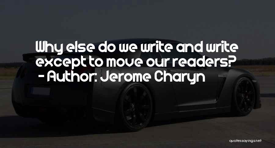 Jerome Charyn Quotes: Why Else Do We Write And Write Except To Move Our Readers?