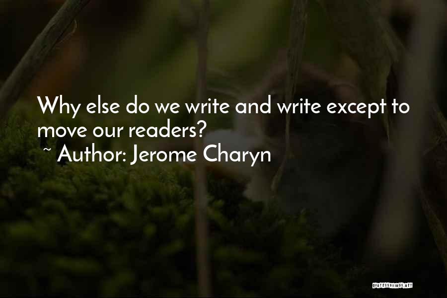 Jerome Charyn Quotes: Why Else Do We Write And Write Except To Move Our Readers?