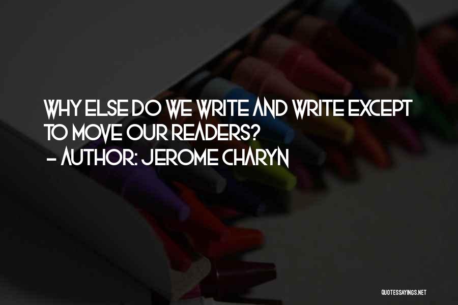 Jerome Charyn Quotes: Why Else Do We Write And Write Except To Move Our Readers?