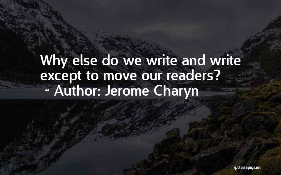 Jerome Charyn Quotes: Why Else Do We Write And Write Except To Move Our Readers?