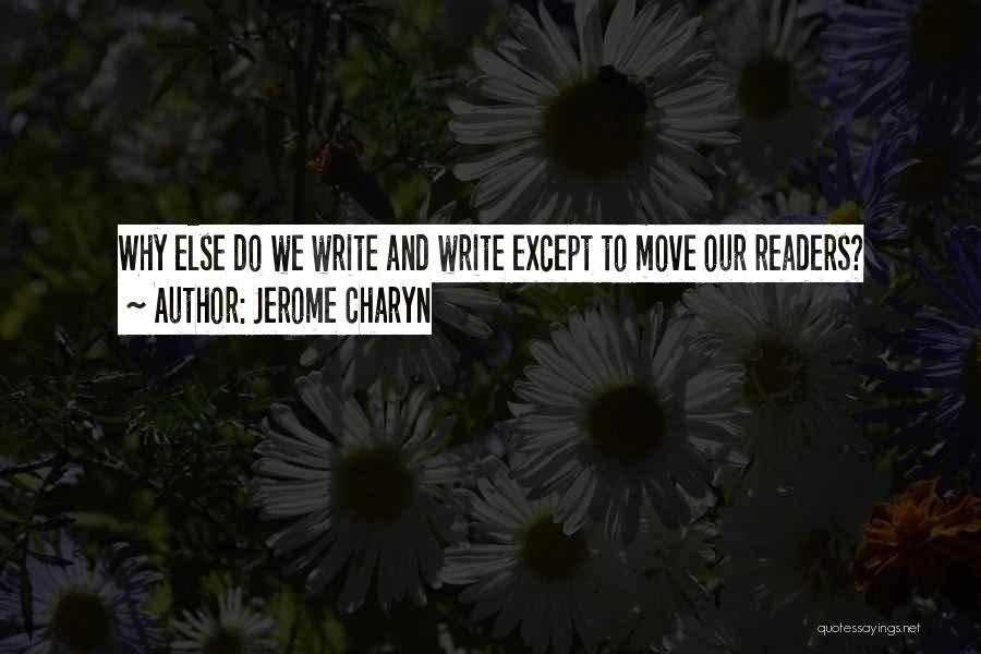 Jerome Charyn Quotes: Why Else Do We Write And Write Except To Move Our Readers?