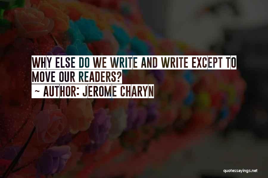 Jerome Charyn Quotes: Why Else Do We Write And Write Except To Move Our Readers?