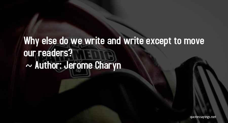 Jerome Charyn Quotes: Why Else Do We Write And Write Except To Move Our Readers?