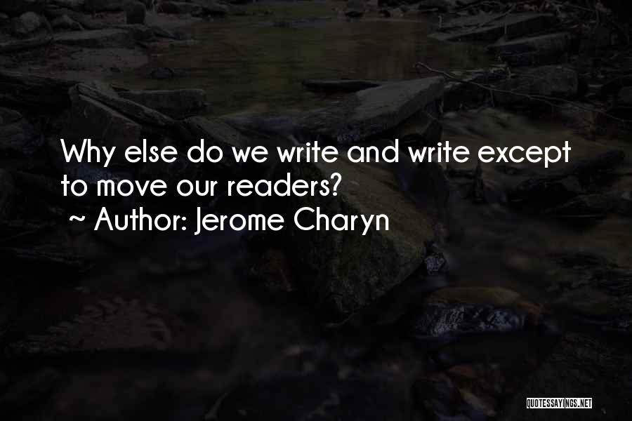 Jerome Charyn Quotes: Why Else Do We Write And Write Except To Move Our Readers?