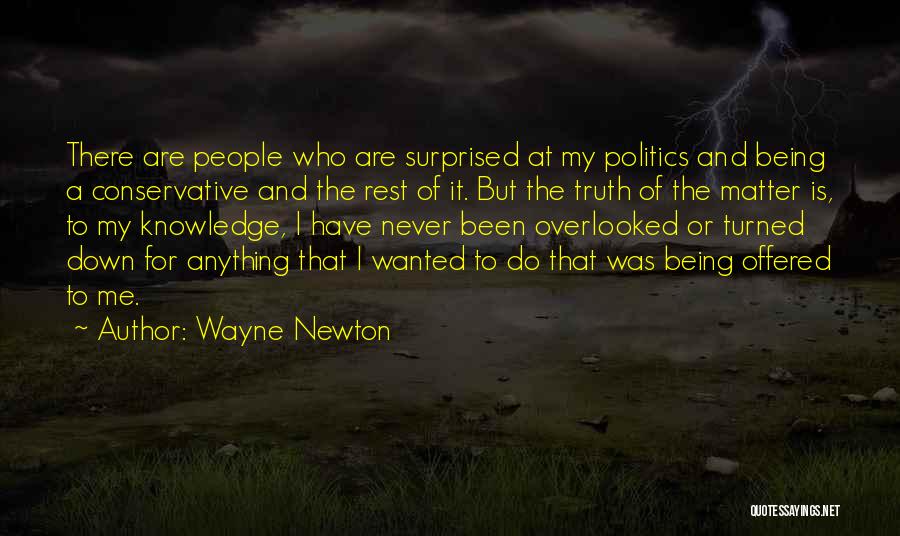 Wayne Newton Quotes: There Are People Who Are Surprised At My Politics And Being A Conservative And The Rest Of It. But The