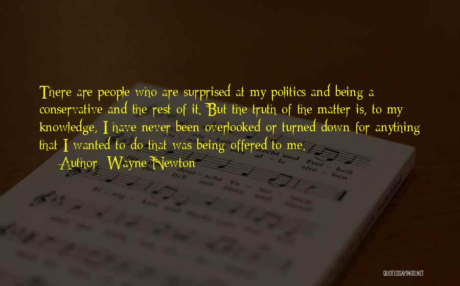 Wayne Newton Quotes: There Are People Who Are Surprised At My Politics And Being A Conservative And The Rest Of It. But The