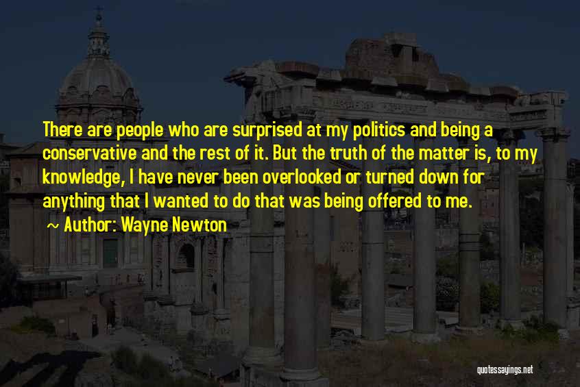 Wayne Newton Quotes: There Are People Who Are Surprised At My Politics And Being A Conservative And The Rest Of It. But The