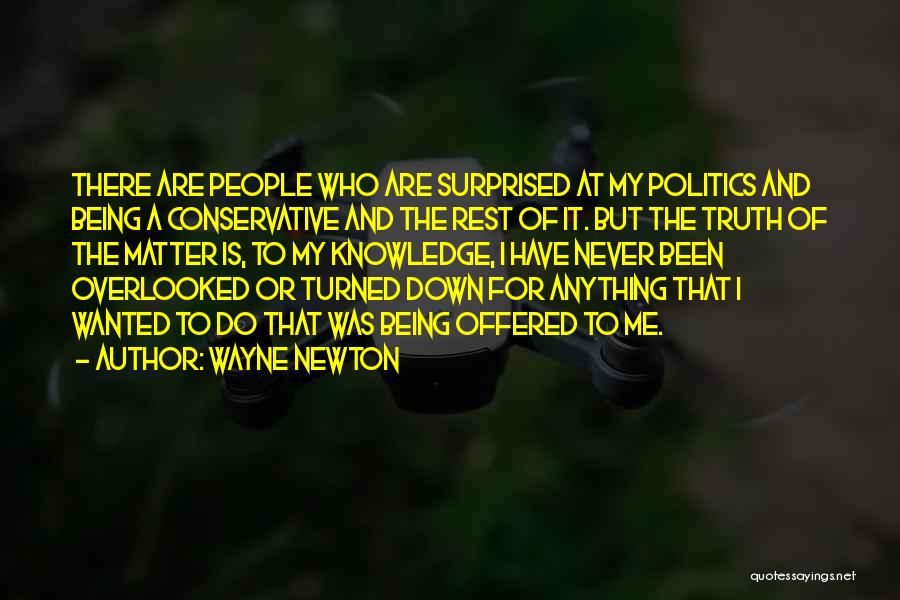 Wayne Newton Quotes: There Are People Who Are Surprised At My Politics And Being A Conservative And The Rest Of It. But The