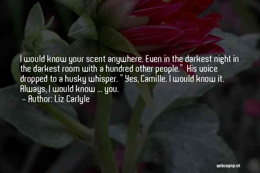 Liz Carlyle Quotes: I Would Know Your Scent Anywhere. Even In The Darkest Night In The Darkest Room With A Hundred Other People.