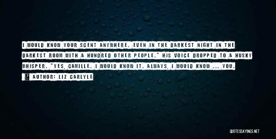 Liz Carlyle Quotes: I Would Know Your Scent Anywhere. Even In The Darkest Night In The Darkest Room With A Hundred Other People.