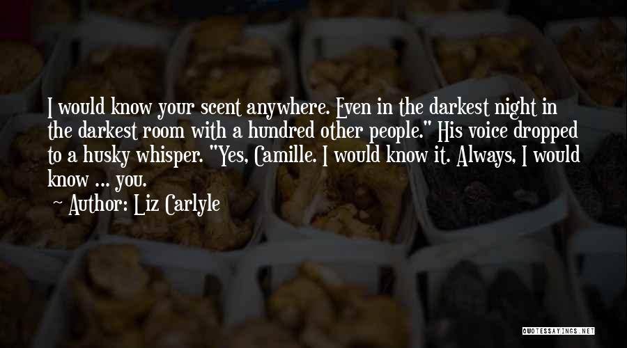 Liz Carlyle Quotes: I Would Know Your Scent Anywhere. Even In The Darkest Night In The Darkest Room With A Hundred Other People.