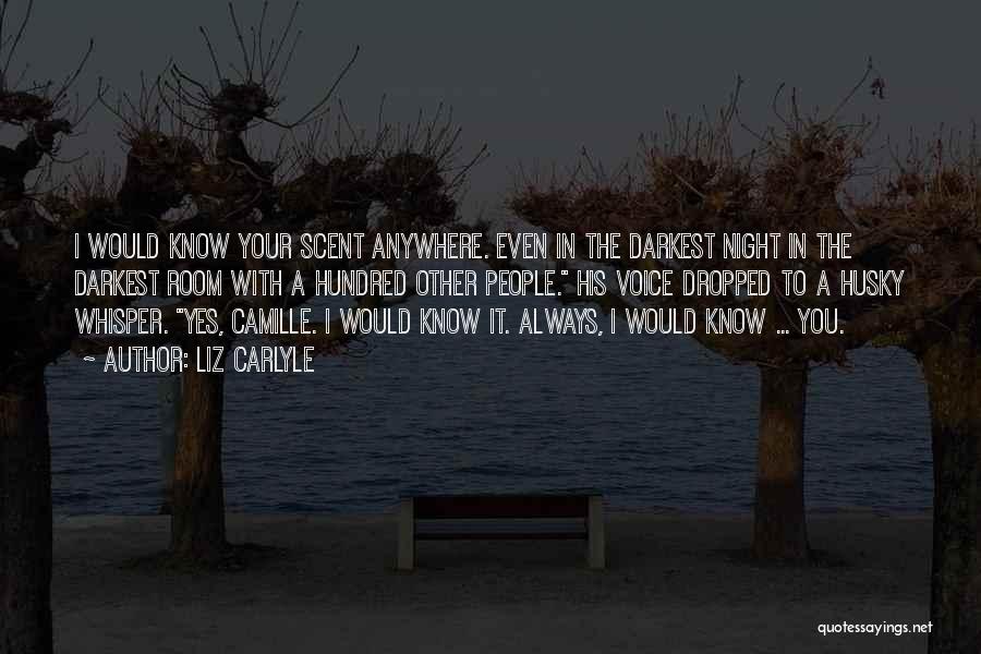 Liz Carlyle Quotes: I Would Know Your Scent Anywhere. Even In The Darkest Night In The Darkest Room With A Hundred Other People.