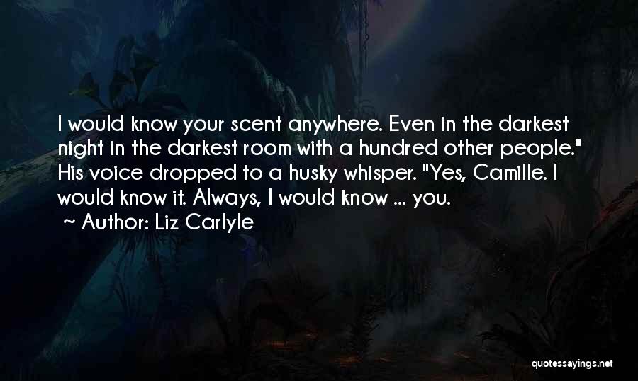 Liz Carlyle Quotes: I Would Know Your Scent Anywhere. Even In The Darkest Night In The Darkest Room With A Hundred Other People.