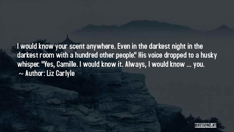 Liz Carlyle Quotes: I Would Know Your Scent Anywhere. Even In The Darkest Night In The Darkest Room With A Hundred Other People.